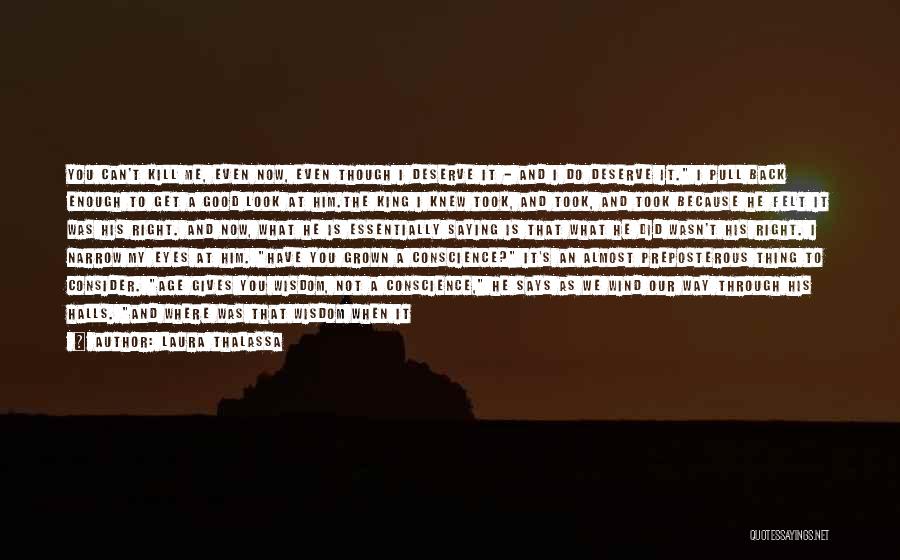Laura Thalassa Quotes: You Can't Kill Me, Even Now, Even Though I Deserve It - And I Do Deserve It. I Pull Back