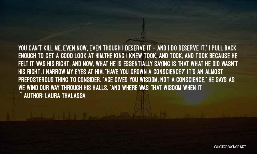 Laura Thalassa Quotes: You Can't Kill Me, Even Now, Even Though I Deserve It - And I Do Deserve It. I Pull Back