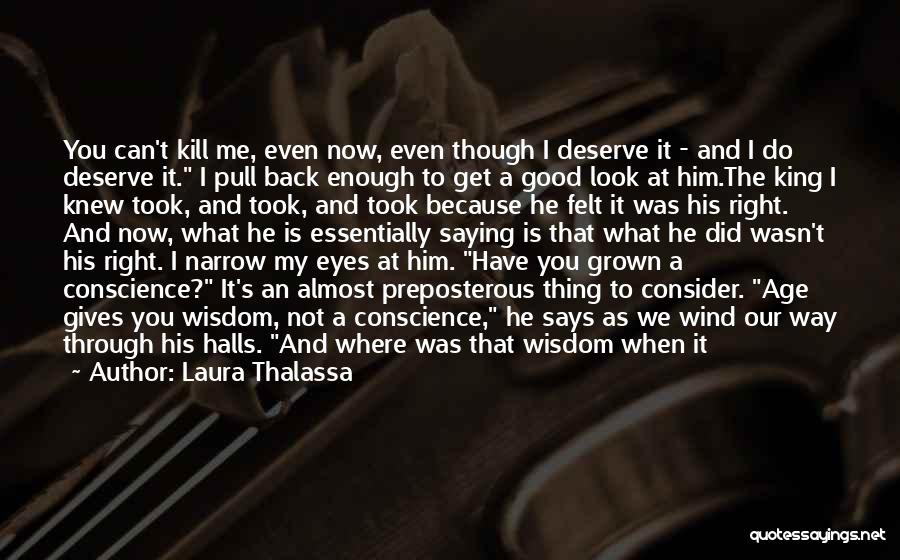 Laura Thalassa Quotes: You Can't Kill Me, Even Now, Even Though I Deserve It - And I Do Deserve It. I Pull Back