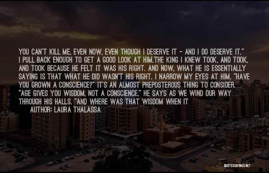 Laura Thalassa Quotes: You Can't Kill Me, Even Now, Even Though I Deserve It - And I Do Deserve It. I Pull Back