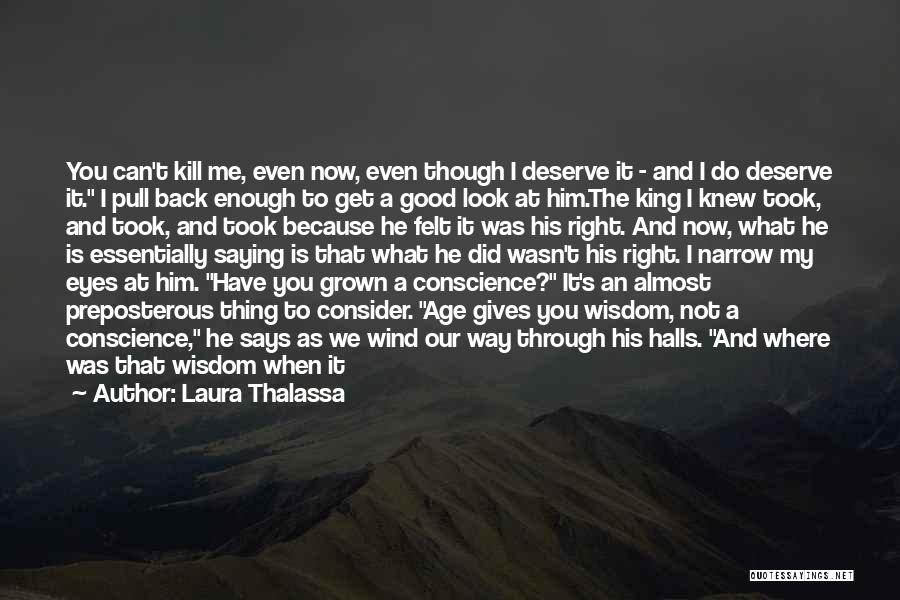 Laura Thalassa Quotes: You Can't Kill Me, Even Now, Even Though I Deserve It - And I Do Deserve It. I Pull Back