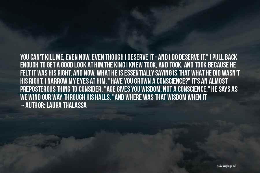 Laura Thalassa Quotes: You Can't Kill Me, Even Now, Even Though I Deserve It - And I Do Deserve It. I Pull Back