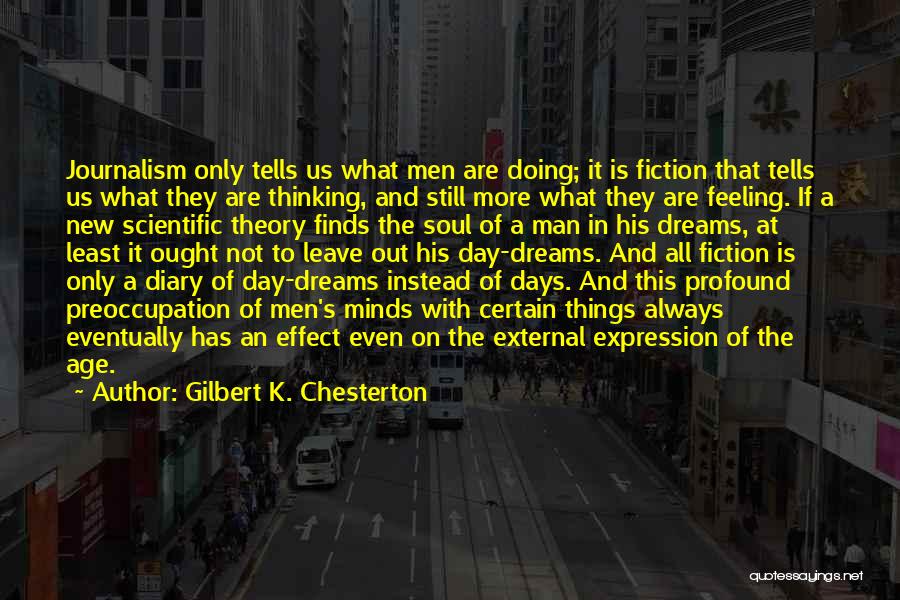 Gilbert K. Chesterton Quotes: Journalism Only Tells Us What Men Are Doing; It Is Fiction That Tells Us What They Are Thinking, And Still
