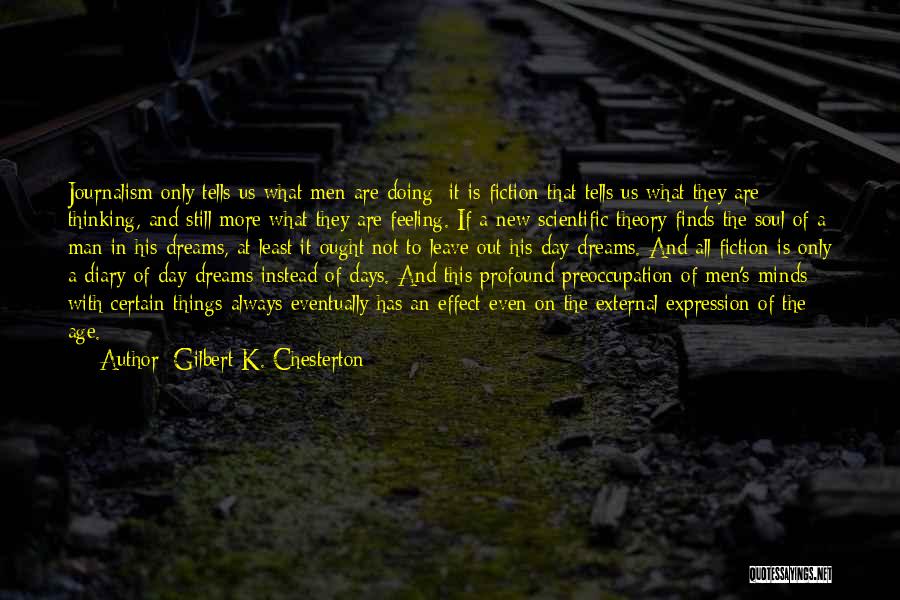 Gilbert K. Chesterton Quotes: Journalism Only Tells Us What Men Are Doing; It Is Fiction That Tells Us What They Are Thinking, And Still