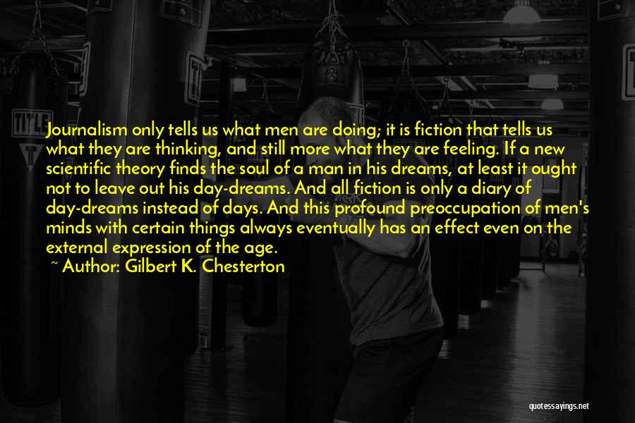 Gilbert K. Chesterton Quotes: Journalism Only Tells Us What Men Are Doing; It Is Fiction That Tells Us What They Are Thinking, And Still