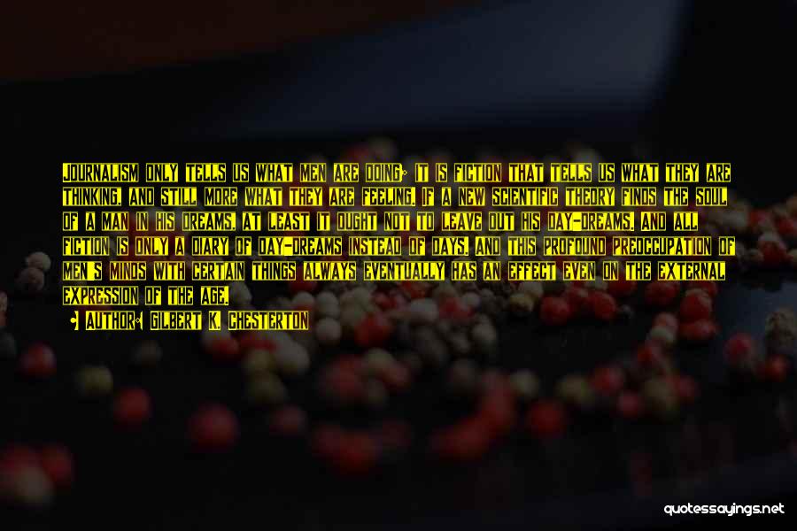 Gilbert K. Chesterton Quotes: Journalism Only Tells Us What Men Are Doing; It Is Fiction That Tells Us What They Are Thinking, And Still