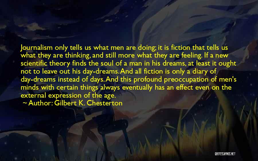 Gilbert K. Chesterton Quotes: Journalism Only Tells Us What Men Are Doing; It Is Fiction That Tells Us What They Are Thinking, And Still