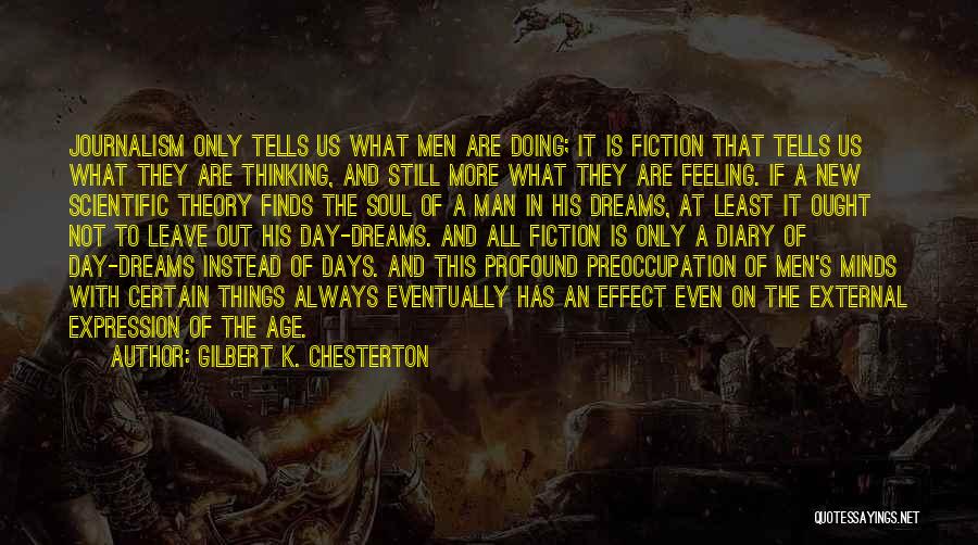 Gilbert K. Chesterton Quotes: Journalism Only Tells Us What Men Are Doing; It Is Fiction That Tells Us What They Are Thinking, And Still