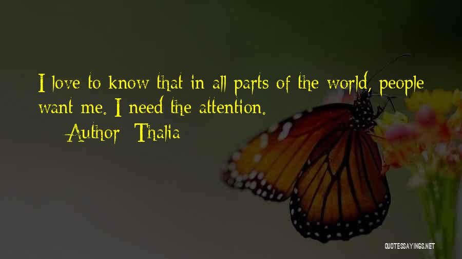 Thalia Quotes: I Love To Know That In All Parts Of The World, People Want Me. I Need The Attention.