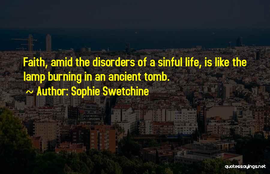 Sophie Swetchine Quotes: Faith, Amid The Disorders Of A Sinful Life, Is Like The Lamp Burning In An Ancient Tomb.