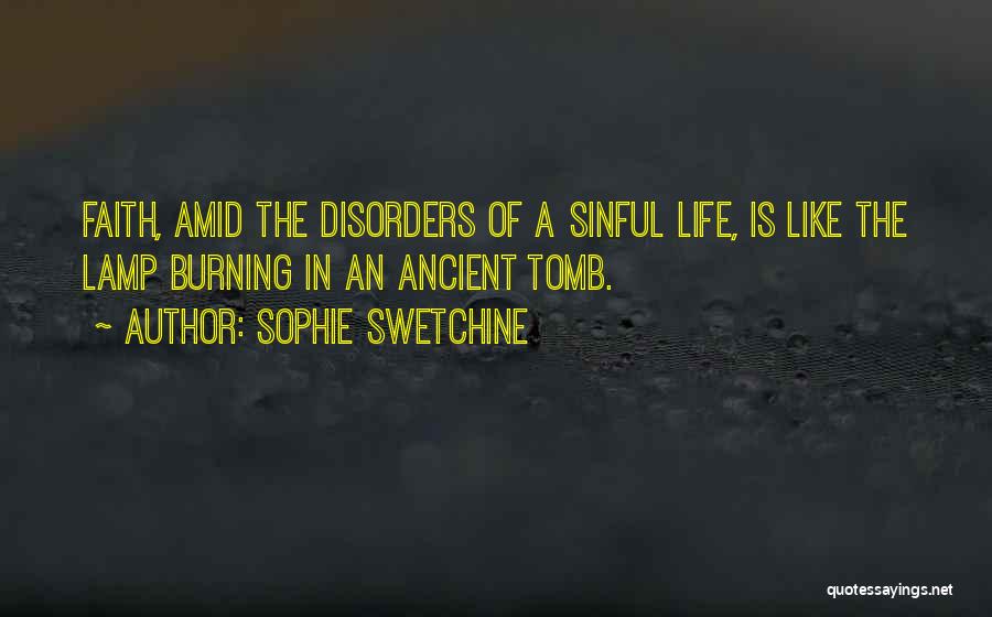Sophie Swetchine Quotes: Faith, Amid The Disorders Of A Sinful Life, Is Like The Lamp Burning In An Ancient Tomb.