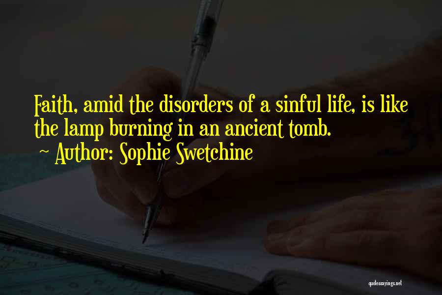 Sophie Swetchine Quotes: Faith, Amid The Disorders Of A Sinful Life, Is Like The Lamp Burning In An Ancient Tomb.