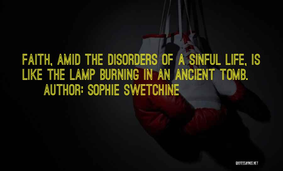 Sophie Swetchine Quotes: Faith, Amid The Disorders Of A Sinful Life, Is Like The Lamp Burning In An Ancient Tomb.