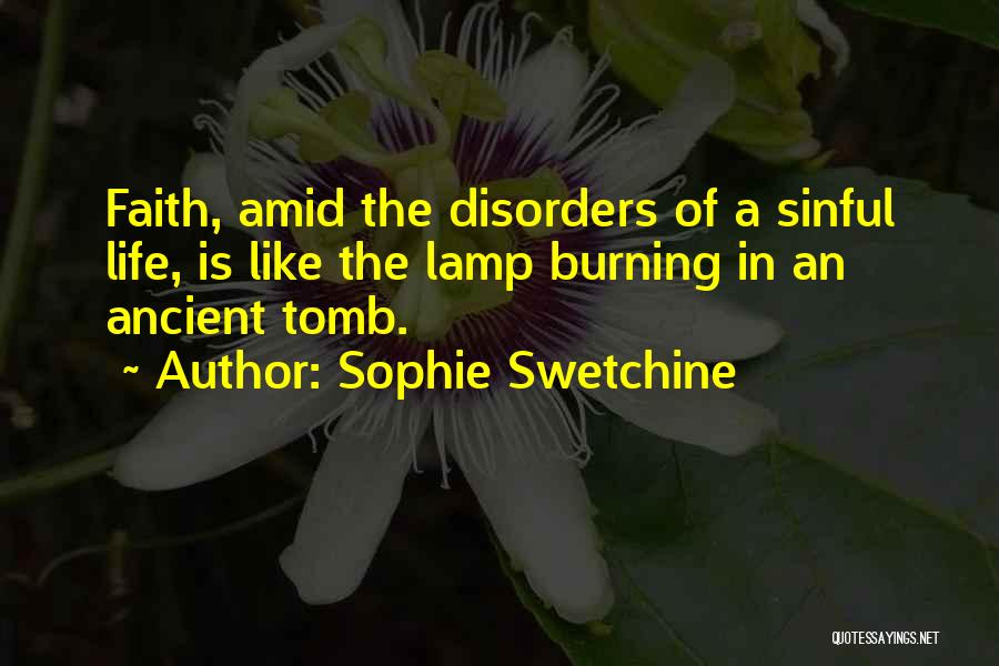 Sophie Swetchine Quotes: Faith, Amid The Disorders Of A Sinful Life, Is Like The Lamp Burning In An Ancient Tomb.