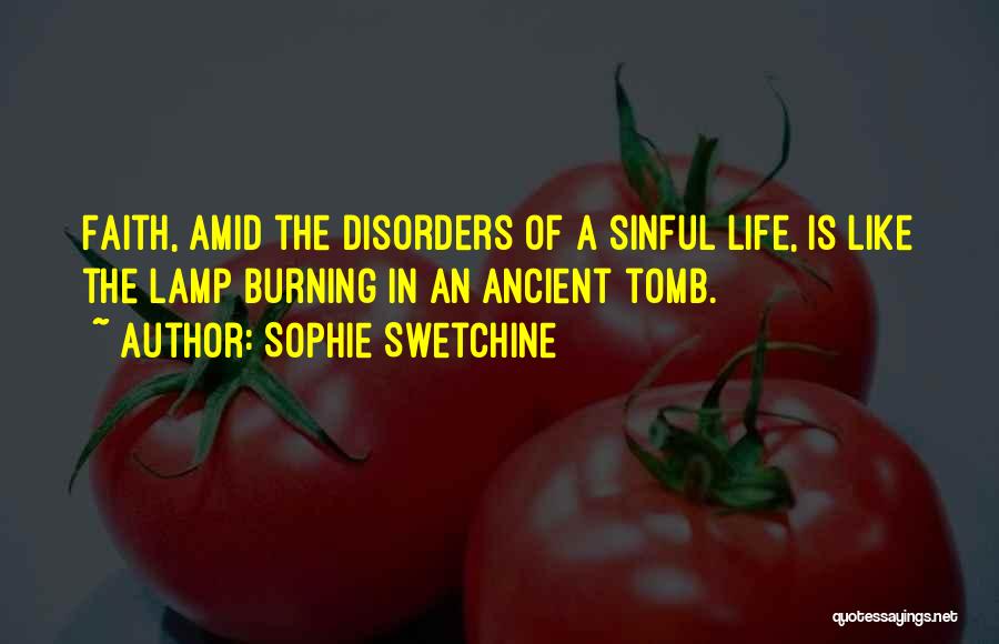 Sophie Swetchine Quotes: Faith, Amid The Disorders Of A Sinful Life, Is Like The Lamp Burning In An Ancient Tomb.