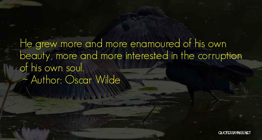 Oscar Wilde Quotes: He Grew More And More Enamoured Of His Own Beauty, More And More Interested In The Corruption Of His Own