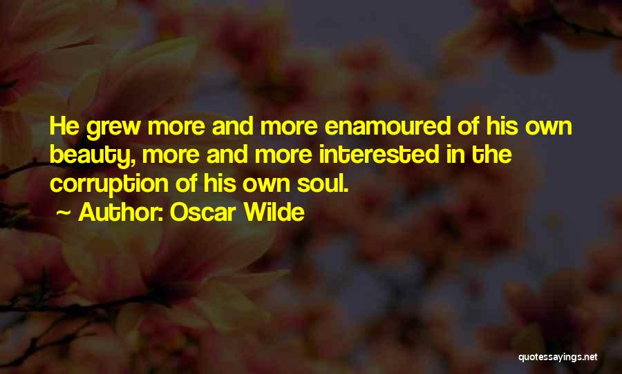 Oscar Wilde Quotes: He Grew More And More Enamoured Of His Own Beauty, More And More Interested In The Corruption Of His Own