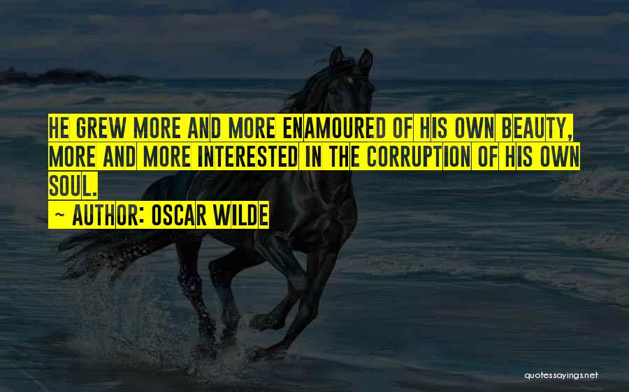 Oscar Wilde Quotes: He Grew More And More Enamoured Of His Own Beauty, More And More Interested In The Corruption Of His Own