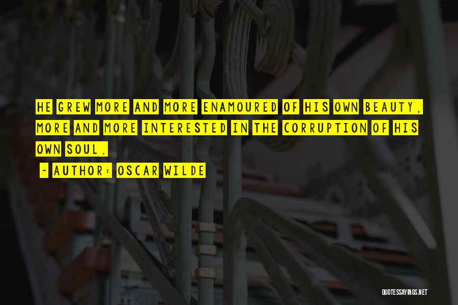 Oscar Wilde Quotes: He Grew More And More Enamoured Of His Own Beauty, More And More Interested In The Corruption Of His Own