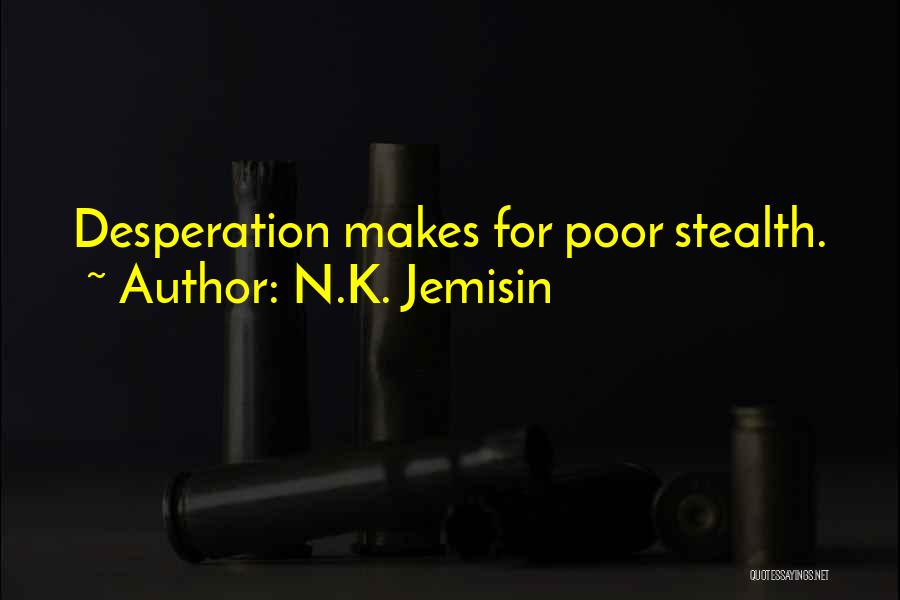 N.K. Jemisin Quotes: Desperation Makes For Poor Stealth.