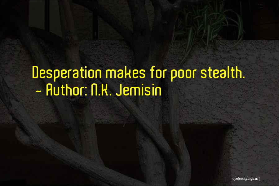 N.K. Jemisin Quotes: Desperation Makes For Poor Stealth.