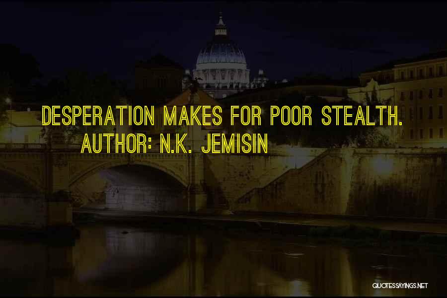 N.K. Jemisin Quotes: Desperation Makes For Poor Stealth.