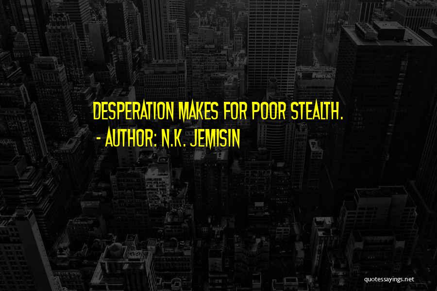 N.K. Jemisin Quotes: Desperation Makes For Poor Stealth.
