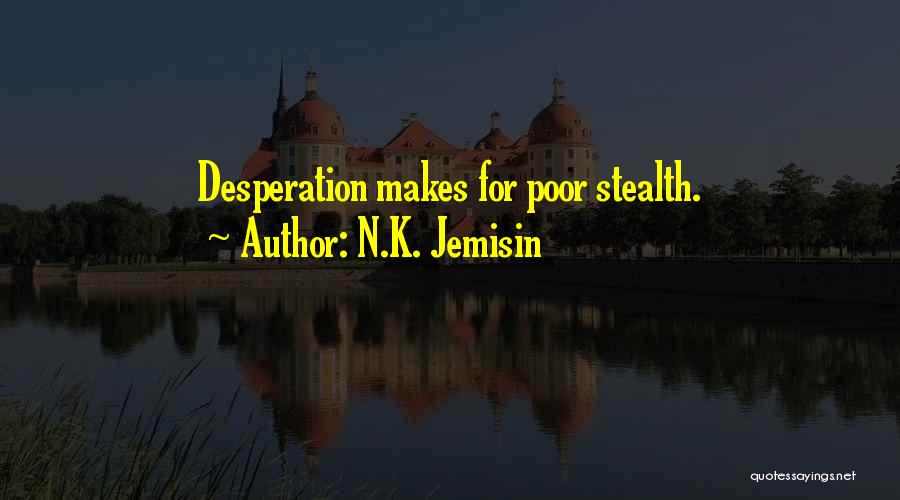 N.K. Jemisin Quotes: Desperation Makes For Poor Stealth.