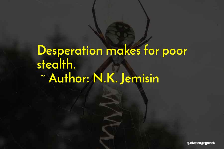 N.K. Jemisin Quotes: Desperation Makes For Poor Stealth.