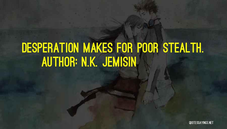N.K. Jemisin Quotes: Desperation Makes For Poor Stealth.
