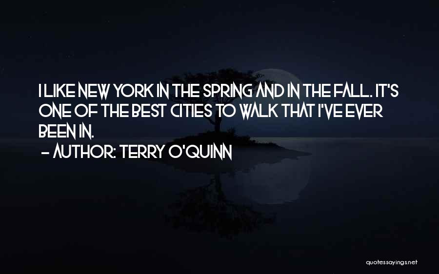 Terry O'Quinn Quotes: I Like New York In The Spring And In The Fall. It's One Of The Best Cities To Walk That