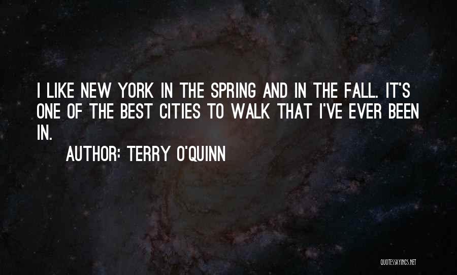 Terry O'Quinn Quotes: I Like New York In The Spring And In The Fall. It's One Of The Best Cities To Walk That