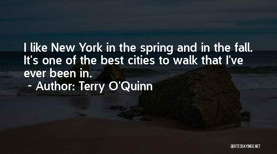 Terry O'Quinn Quotes: I Like New York In The Spring And In The Fall. It's One Of The Best Cities To Walk That