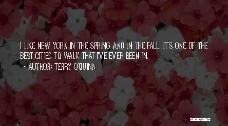 Terry O'Quinn Quotes: I Like New York In The Spring And In The Fall. It's One Of The Best Cities To Walk That