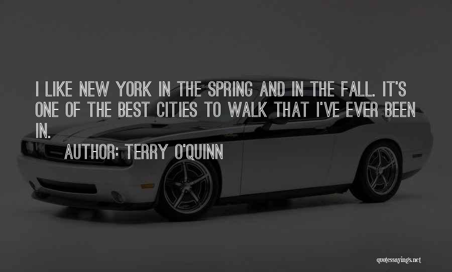 Terry O'Quinn Quotes: I Like New York In The Spring And In The Fall. It's One Of The Best Cities To Walk That