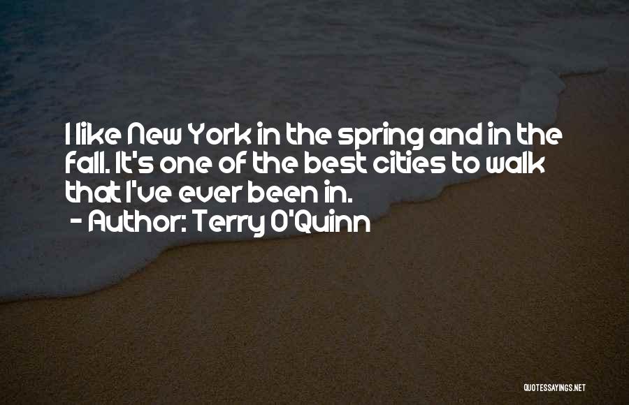 Terry O'Quinn Quotes: I Like New York In The Spring And In The Fall. It's One Of The Best Cities To Walk That