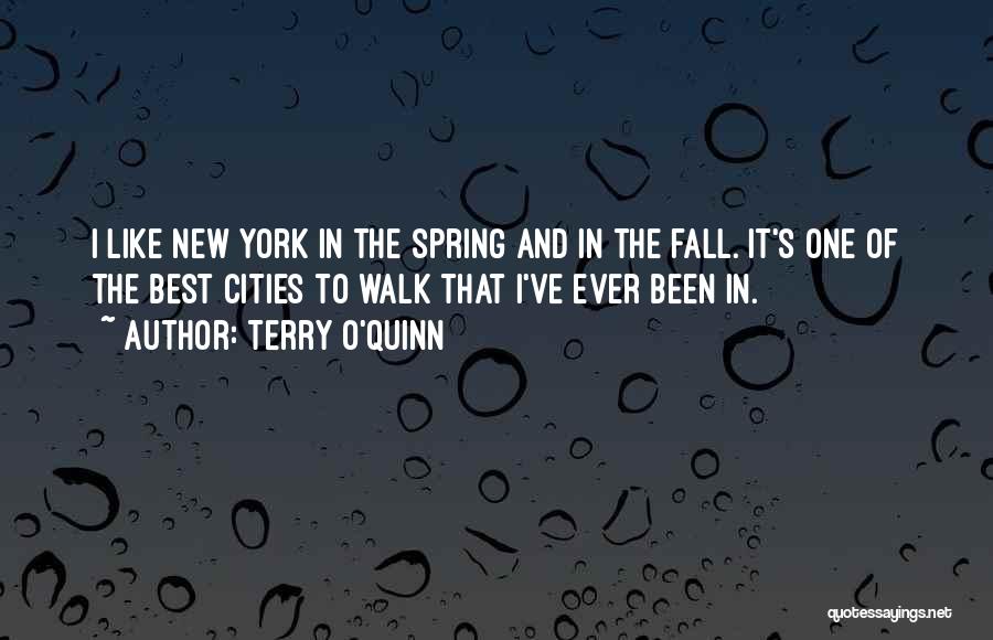 Terry O'Quinn Quotes: I Like New York In The Spring And In The Fall. It's One Of The Best Cities To Walk That