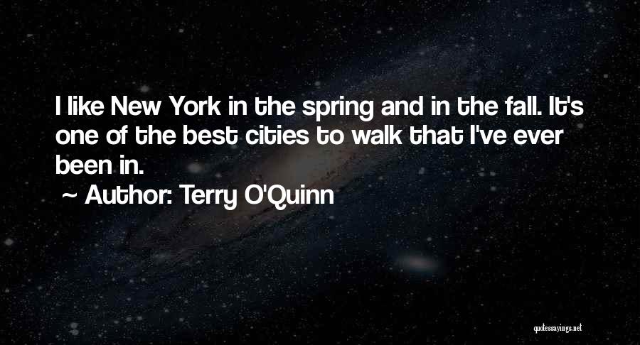 Terry O'Quinn Quotes: I Like New York In The Spring And In The Fall. It's One Of The Best Cities To Walk That