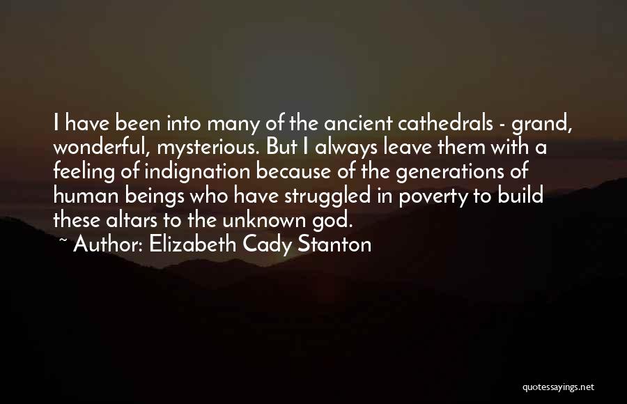 Elizabeth Cady Stanton Quotes: I Have Been Into Many Of The Ancient Cathedrals - Grand, Wonderful, Mysterious. But I Always Leave Them With A