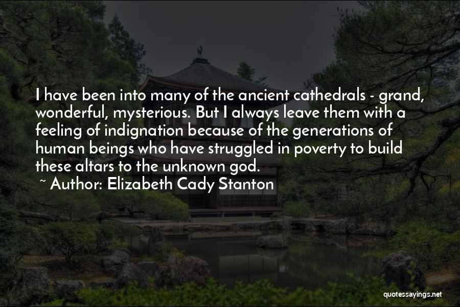 Elizabeth Cady Stanton Quotes: I Have Been Into Many Of The Ancient Cathedrals - Grand, Wonderful, Mysterious. But I Always Leave Them With A