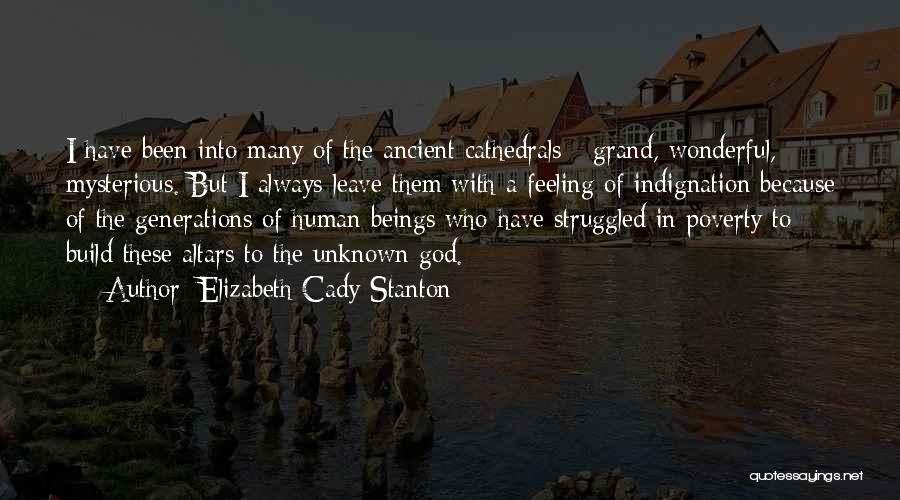 Elizabeth Cady Stanton Quotes: I Have Been Into Many Of The Ancient Cathedrals - Grand, Wonderful, Mysterious. But I Always Leave Them With A