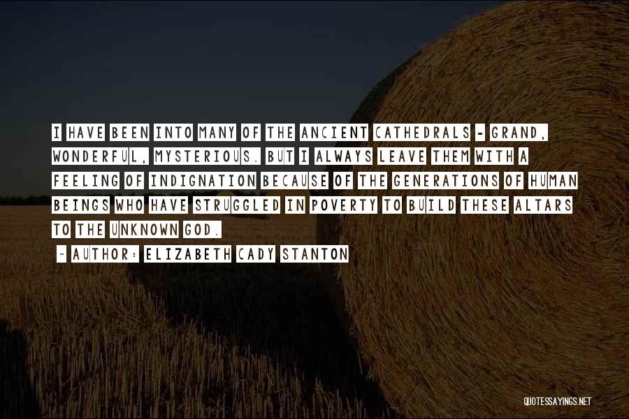 Elizabeth Cady Stanton Quotes: I Have Been Into Many Of The Ancient Cathedrals - Grand, Wonderful, Mysterious. But I Always Leave Them With A