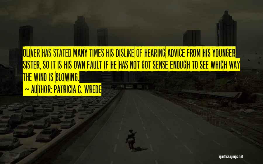 Patricia C. Wrede Quotes: Oliver Has Stated Many Times His Dislike Of Hearing Advice From His Younger Sister, So It Is His Own Fault