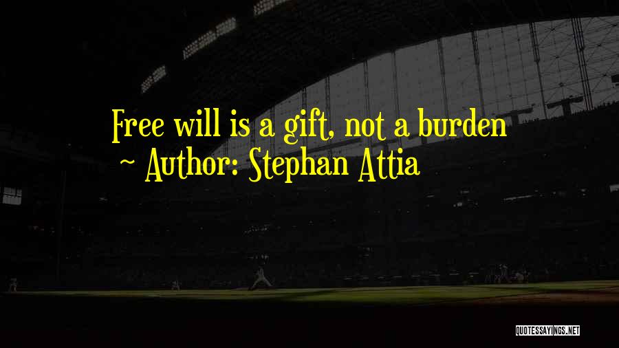 Stephan Attia Quotes: Free Will Is A Gift, Not A Burden