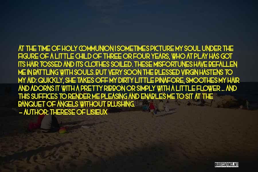 Therese Of Lisieux Quotes: At The Time Of Holy Communion I Sometimes Picture My Soul Under The Figure Of A Little Child Of Three
