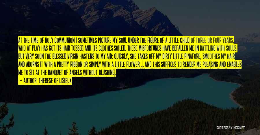 Therese Of Lisieux Quotes: At The Time Of Holy Communion I Sometimes Picture My Soul Under The Figure Of A Little Child Of Three