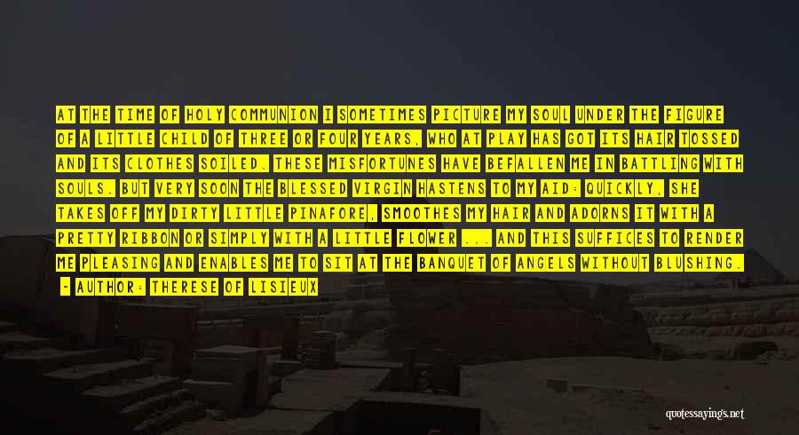 Therese Of Lisieux Quotes: At The Time Of Holy Communion I Sometimes Picture My Soul Under The Figure Of A Little Child Of Three