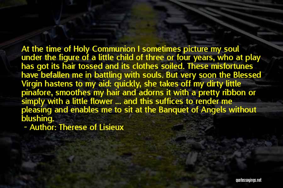 Therese Of Lisieux Quotes: At The Time Of Holy Communion I Sometimes Picture My Soul Under The Figure Of A Little Child Of Three