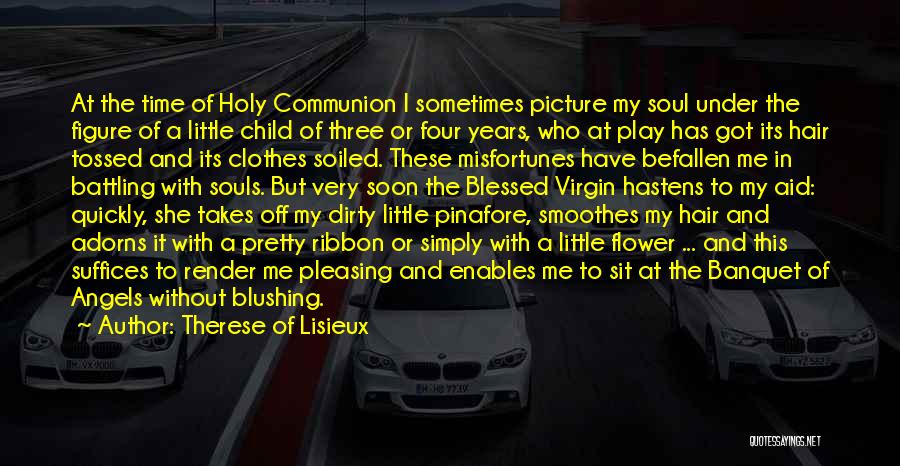 Therese Of Lisieux Quotes: At The Time Of Holy Communion I Sometimes Picture My Soul Under The Figure Of A Little Child Of Three