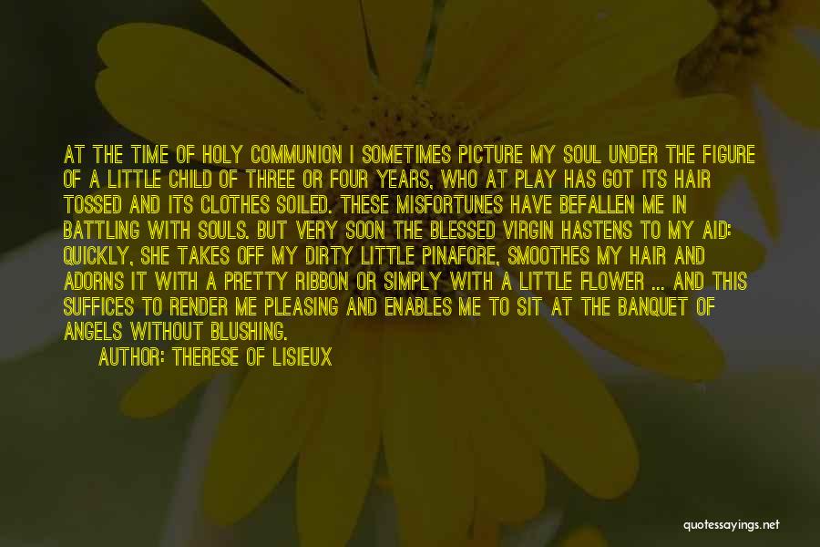 Therese Of Lisieux Quotes: At The Time Of Holy Communion I Sometimes Picture My Soul Under The Figure Of A Little Child Of Three